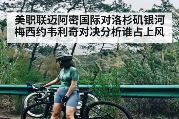 美职联迈阿密国际对洛杉矶银河梅西约韦利奇对决分析谁占上风